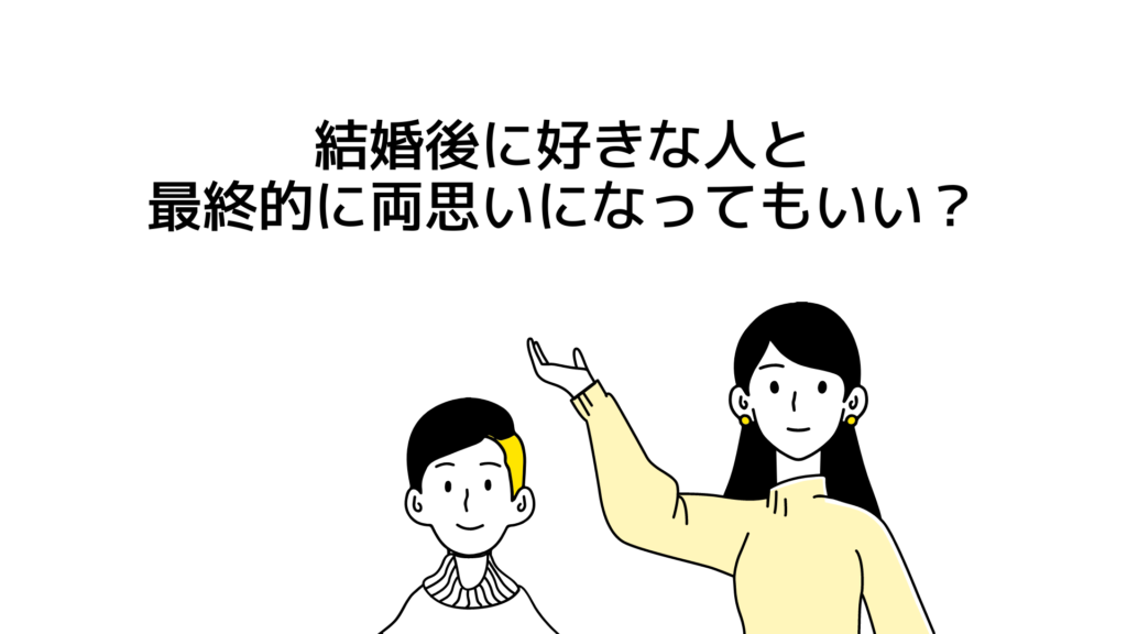 結婚後に好きな人と最終的に両思いになってもいい？