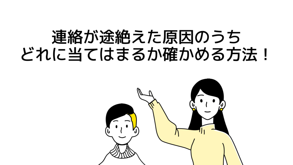 連絡が途絶えた原因のうち、どれに当てはまるか確かめる方法は1つだけ