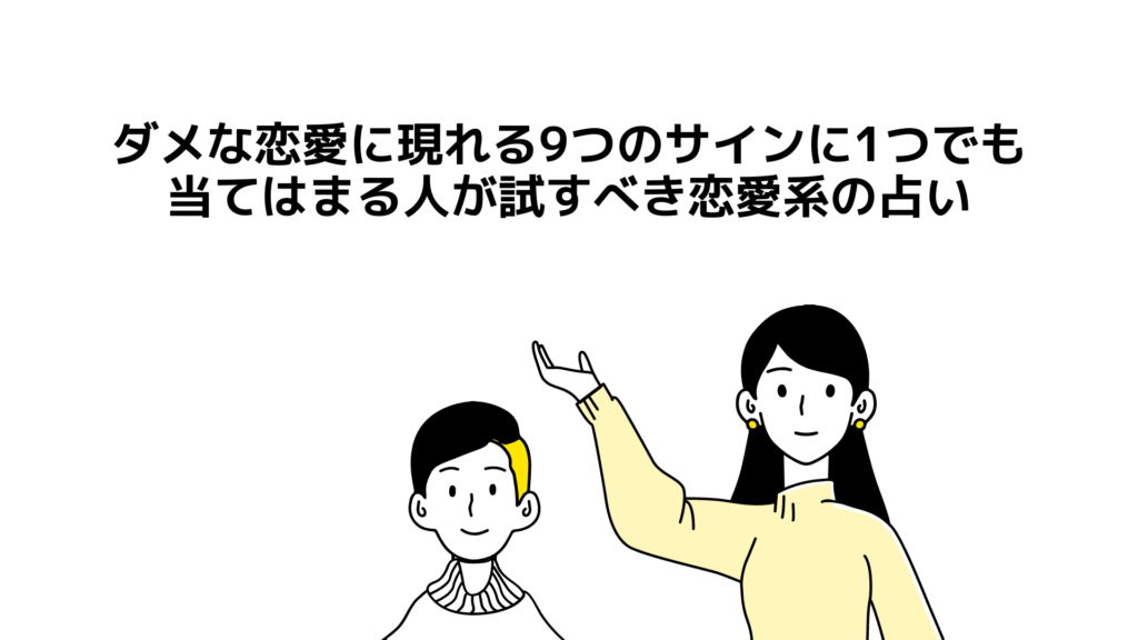 ダメな恋愛に現れる9つのサインに1つでも当てはまる人が試すべき恋愛系の占い