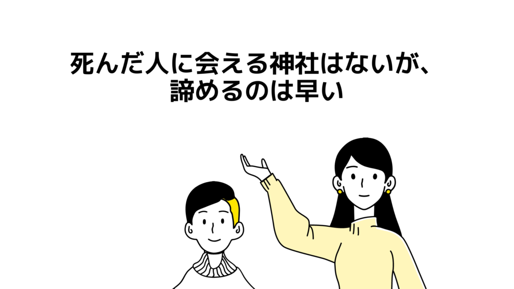 死んだ人に会える神社はないが、諦めるのは早い