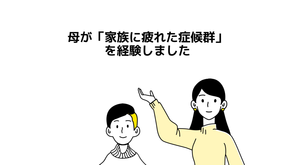 母が「家族に疲れた症候群」を経験しました