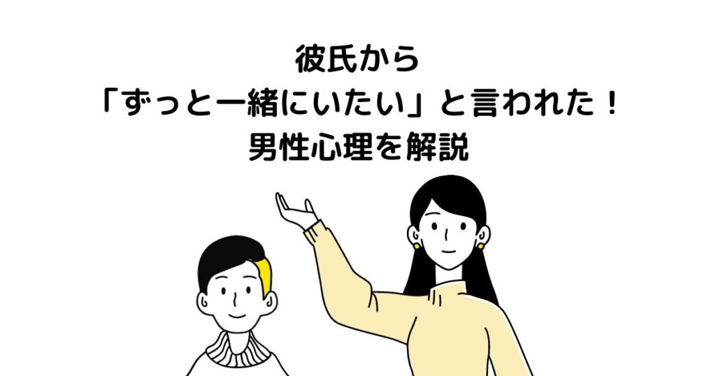 彼氏から「ずっと一緒にいたい」と言われた！男性心理を解説