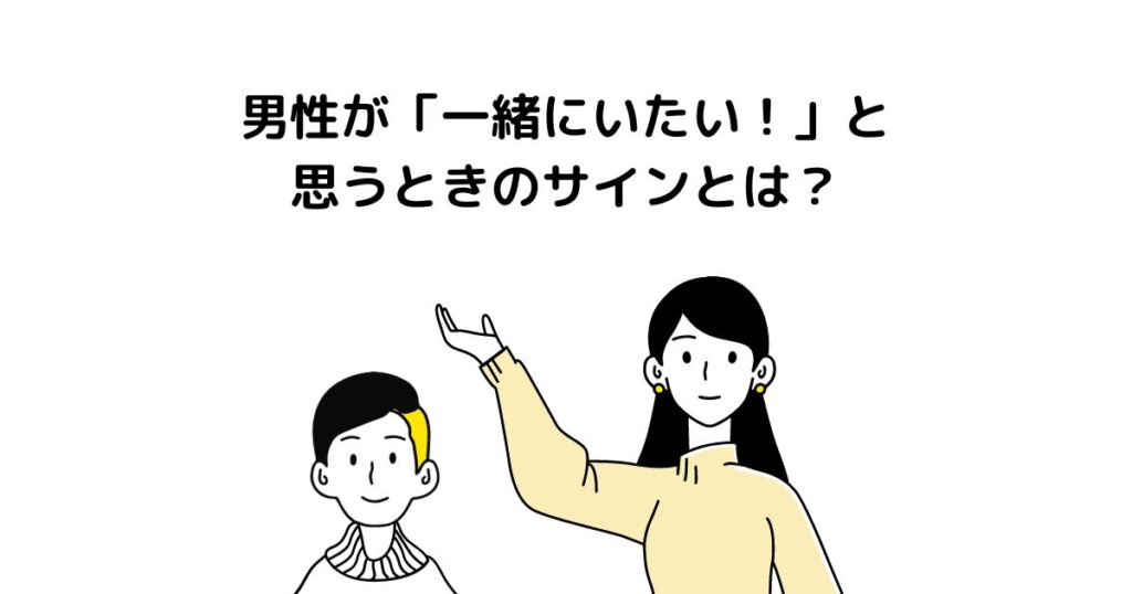 男性が「一緒にいたい！」と思うときのサインとは？