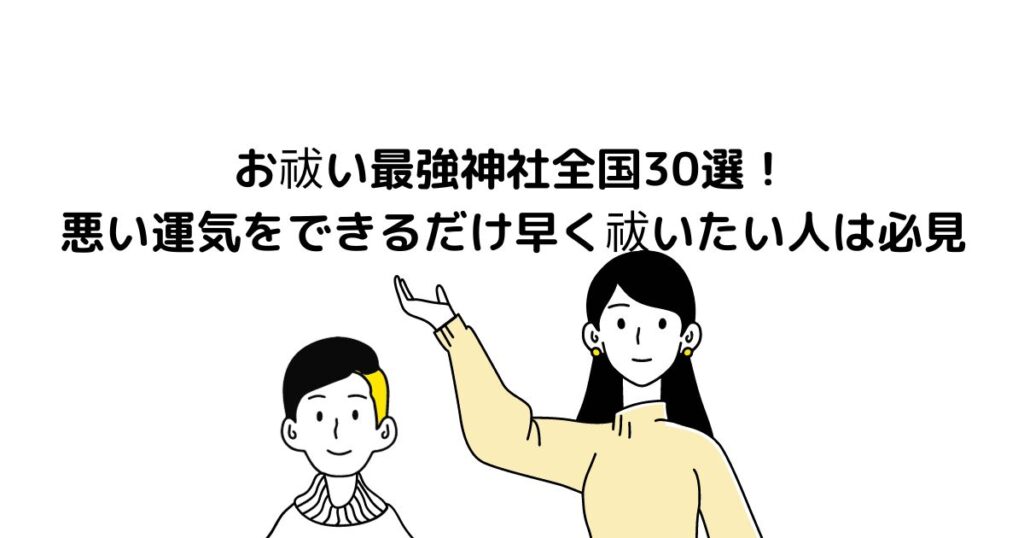 お祓い最強神社全国30選！悪い運気をできるだけ早く祓いたい人は必見