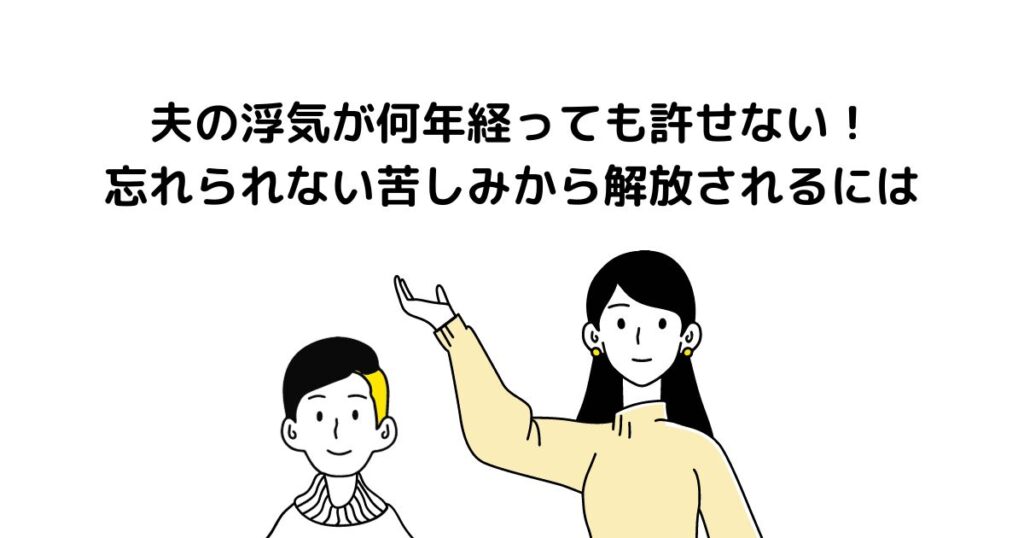 夫の浮気 何年経っても許せない